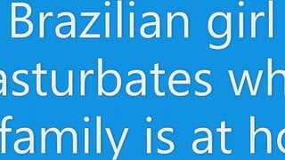 Brazilian teen masturbates while her family is at home