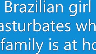 Brazilian teen masturbates while her family is at home
